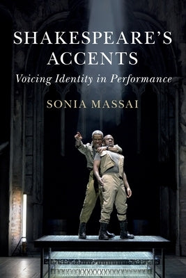 Shakespeare's Accents: Voicing Identity in Performance by Massai, Sonia
