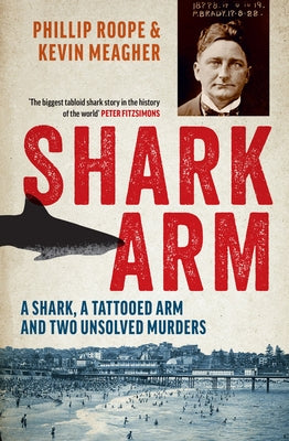 Shark Arm: A Shark, a Tattooed Arm, and Two Unsolved Murders by Roope, Phillip