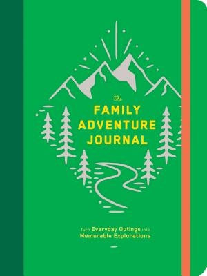 The Family Adventure Journal: Turn Everyday Outings Into Memorable Explorations (Family Travel Journal, Family Memory Book, Vacation Memory Book) by Chronicle Books