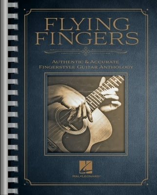 Flying Fingers: Authentic & Accurate Fingerstyle Guitar Anthology by Hal Leonard Corp