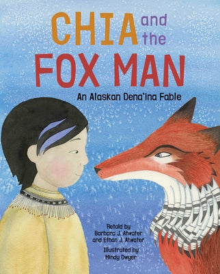 Chia and the Fox Man: An Alaskan Dena'ina Fable by Atwater, Barbara J.