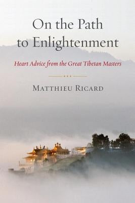 On the Path to Enlightenment: Heart Advice from the Great Tibetan Masters by Ricard, Matthieu