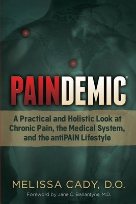 Paindemic: A Practical and Holistic Look at Chronic Pain, the Medical System, and the Antipain Lifestyle by Cady, Melissa