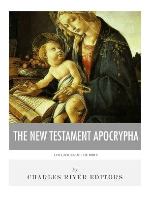 Lost Books of The Bible: The New Testament Apocrypha by Charles River Editors