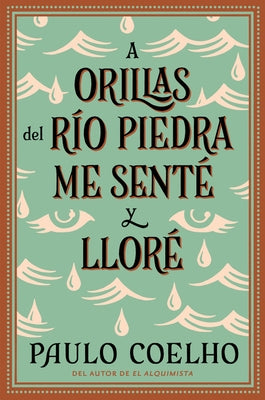 By the River Piedra I Sat Down and Wept: A Orillas del Río Piedra Me Senté Y Lloré / (Spanish Edition) by Coelho, Paulo