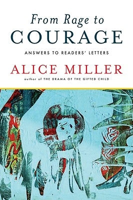 From Rage to Courage: Answers to Readers' Letters by Miller, Alice