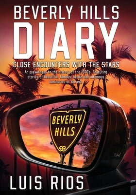 Beverly Hills Diary: Close Encounters with the Stars by Rios, Luis F.