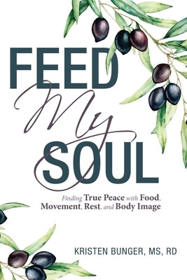 Feed My Soul: Finding True Peace with Food, Movement, Rest, and Body Image by Bunger Rd, Kristen