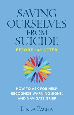 Saving Ourselves From Suicide - Before and After: How to Ask for Help, Recognize Warning Signs, and Navigate Grief by Pacha, Linda