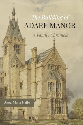 The Building of Adare Manor: A Family Chronicle by Hajba, Anna-Maria