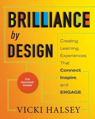 Brilliance by Design: Creating Learning Experiences That Connect, Inspire, and Engage by Halsey, Vicki