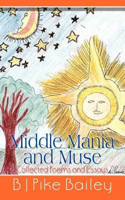 Middle Mania and Muse: Collected Poems and Essays by Bailey, B. J. Pike