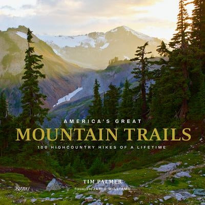 America's Great Mountain Trails: 100 Highcountry Hikes of a Lifetime by Palmer, Tim