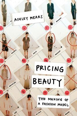 Pricing Beauty: The Making of a Fashion Model by Mears, Ashley