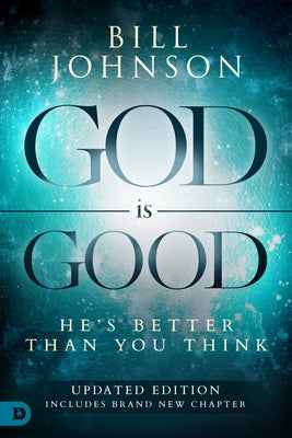 God Is Good: He's Better Than You Think by Johnson, Bill