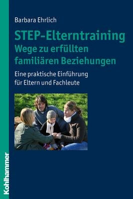 Step-Elterntraining - Wege Zu Erfullten Familiaren Beziehungen: Eine Praktische Einfuhrung Fur Eltern Und Fachleute by Ehrlich, Barbara