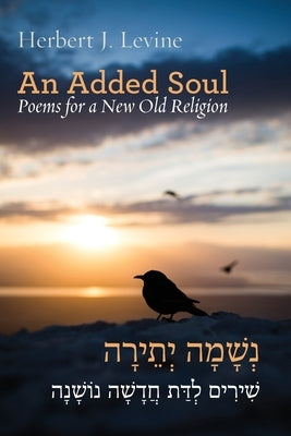 An Added Soul: Poems for a New Old Religion (bilingual English/Hebrew edition) by Levine, Herbert J.