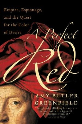 A Perfect Red: Empire, Espionage, and the Quest for the Color of Desire by Greenfield, Amy Butler