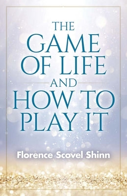 The Game of Life and How to Play It by Shinn, Florence Scovel