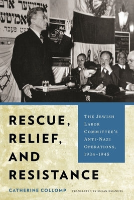 Rescue, Relief, and Resistance: The Jewish Labor Committee's Anti-Nazi Operations, 1934-1945 by Collomp, Catherine