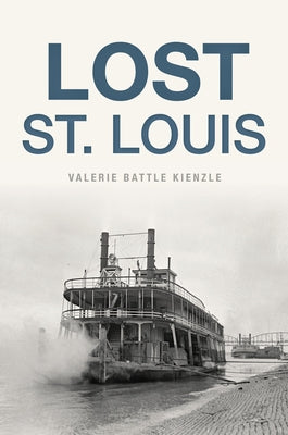 Lost St. Louis by Kienzle, Valerie Battle