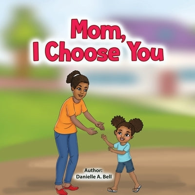 Mom, I Choose You by Bell, Danielle A.