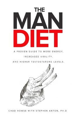 The Man Diet: A Proven Guide to More Energy, Increased Virility, and Higher Testosterone Levels. by Anton Ph. D., Stephen