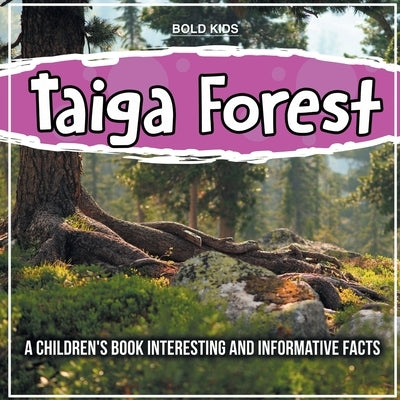 Taiga Forest: What Exactly Is This? by Kids, Bold