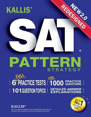 KALLIS' Redesigned SAT Pattern Strategy + 6 Full Length Practice Tests (College SAT Prep + Study Guide Book for the New SAT) by Kallis