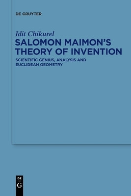 Salomon Maimon's Theory of Invention by Chikurel, Idit