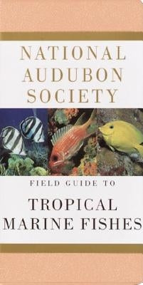 National Audubon Society Field Guide to Tropical Marine Fishes: Caribbean, Gulf of Mexico, Florida, Bahamas, Bermuda by National Audubon Society