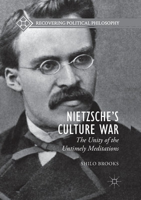 Nietzsche's Culture War: The Unity of the Untimely Meditations by Brooks, Shilo