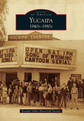 Yucaipa: 1940s-1980s by Yucaipa Valley Historical Society