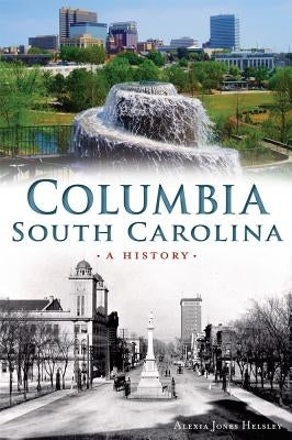 Columbia, South Carolina:: A History by Helsley, Alexia