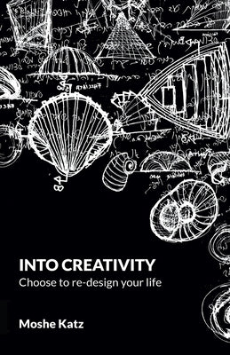 Into Creativity: choose to re-design your life by Katz, Moshe