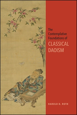 The Contemplative Foundations of Classical Daoism by Roth, Harold D.