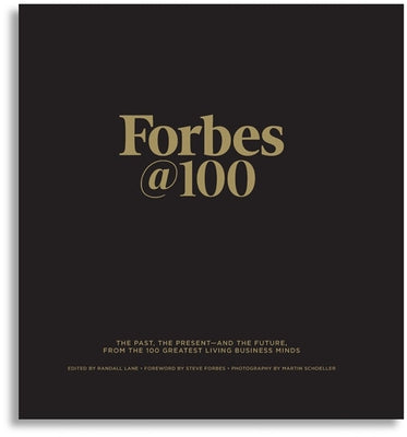 Forbes@100: The Past, the Present--And the Future, from the 100 Greatest Living Business Minds by Randall Lane