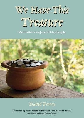 We Have This Treasure: Meditations for Jars-of-Clay People by Perry, David