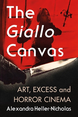 The Giallo Canvas: Art, Excess and Horror Cinema by Heller-Nicholas, Alexandra