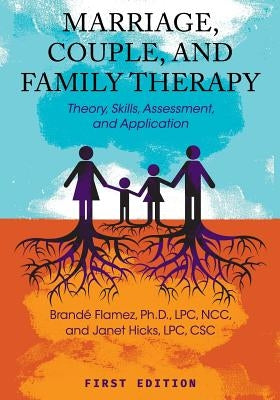 Marriage, Couple, and Family Therapy: Theory, Skills, Assessment, and Application by Flamez, Brand&#233;