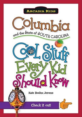 Columbia and the State of South Carolina:: Cool Stuff Every Kid Should Know by Boehm Jerome, Kate