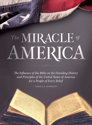 The Miracle of America: The Influence of the Bible on the Founding History & Principles of the United States for a People of Every Belief (3rd by Kamrath, Angela E.