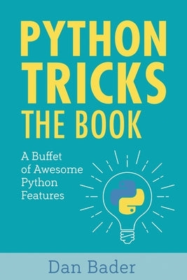 Python Tricks: A Buffet of Awesome Python Features by Bader, Dan