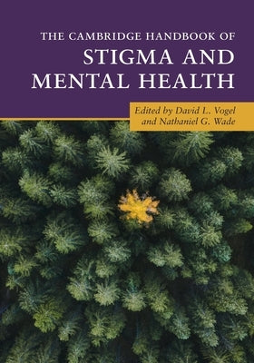 The Cambridge Handbook of Stigma and Mental Health by Vogel, David L.