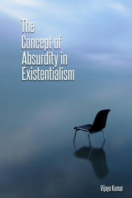 The concept of absurdity in existentialism by Kumar, Vijaya