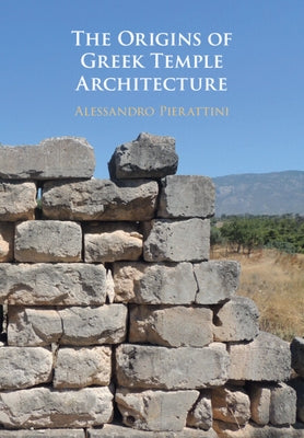 The Origins of Greek Temple Architecture by Pierattini, Alessandro