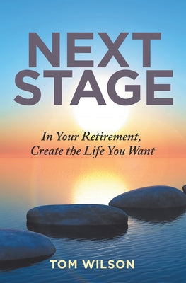 Next Stage: In Your Retirement, Create the Life You Want by Wilson, Tom