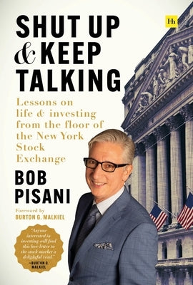 Shut Up and Keep Talking: Lessons on Life and Investing from the Floor of the New York Stock Exchange by Pisani, Bob