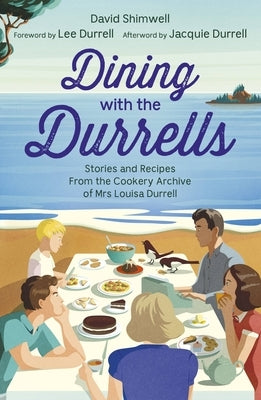 Dining with the Durrells: Stories and Recipes from the Cookery Archive of Mrs Louisa Durrell by Shimwell, David