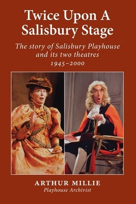 Twice upon a Salisbury Stage: the story of Salisbury Playhouse and its two theatres, 1945-2000 by Millie, Arthur